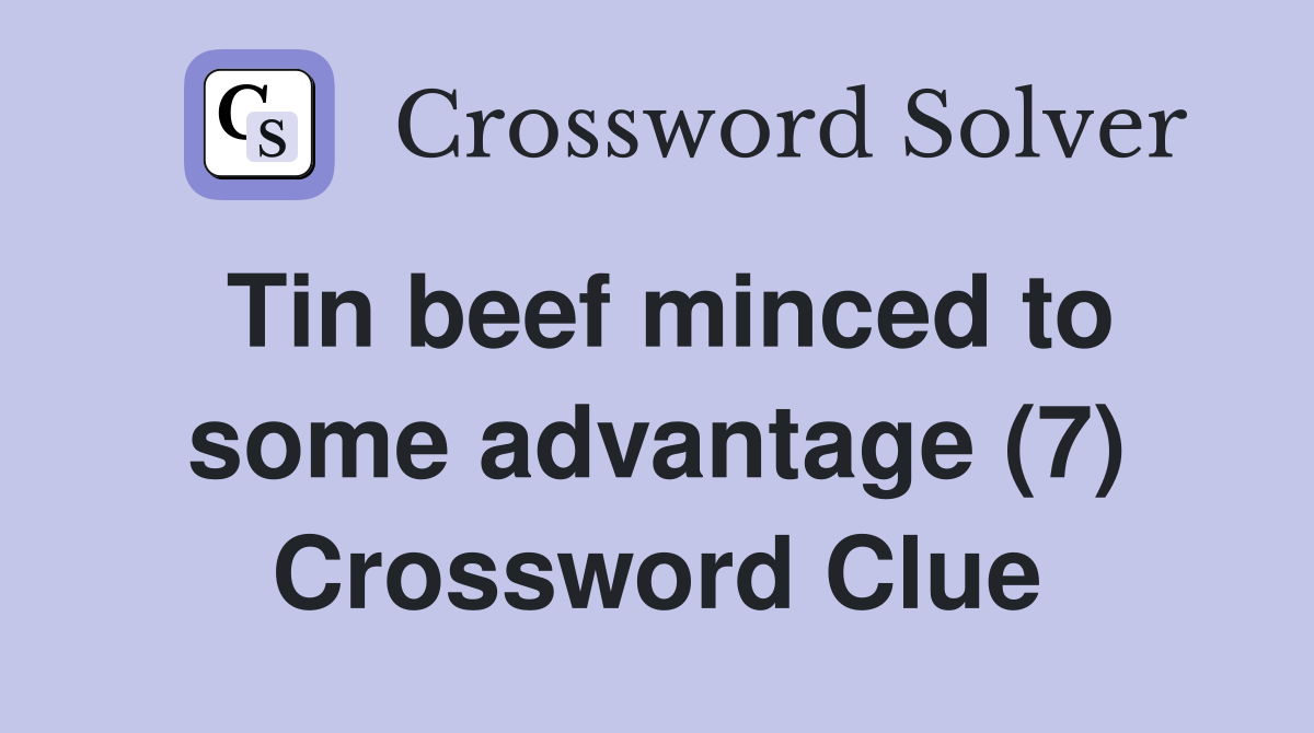 Tin beef minced to some advantage (7) Crossword Clue