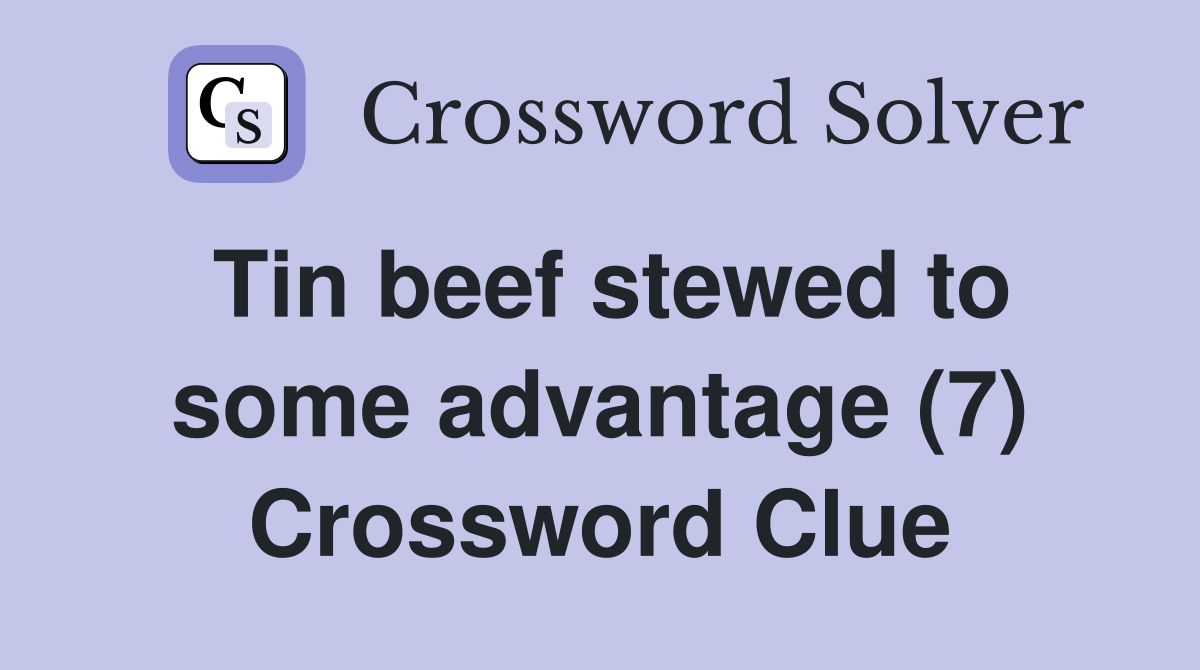 Tin beef stewed to some advantage (7) Crossword Clue