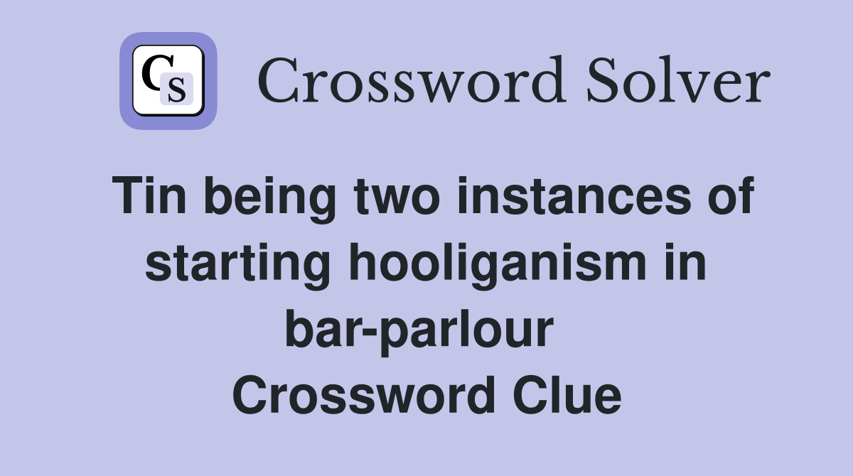Tin being two instances of starting hooliganism in bar-parlour  Crossword Clue