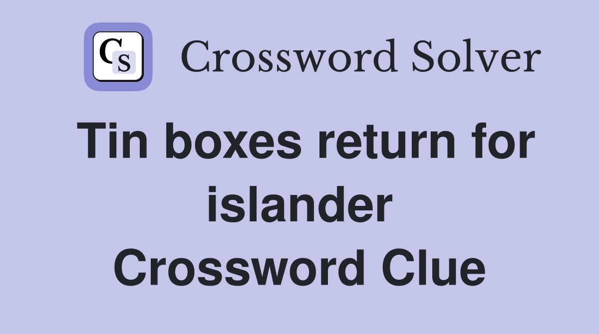 Tin boxes return for islander Crossword Clue