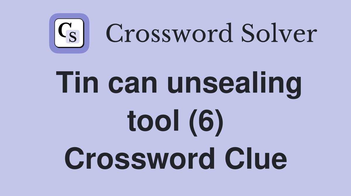 Tin can unsealing tool (6) Crossword Clue