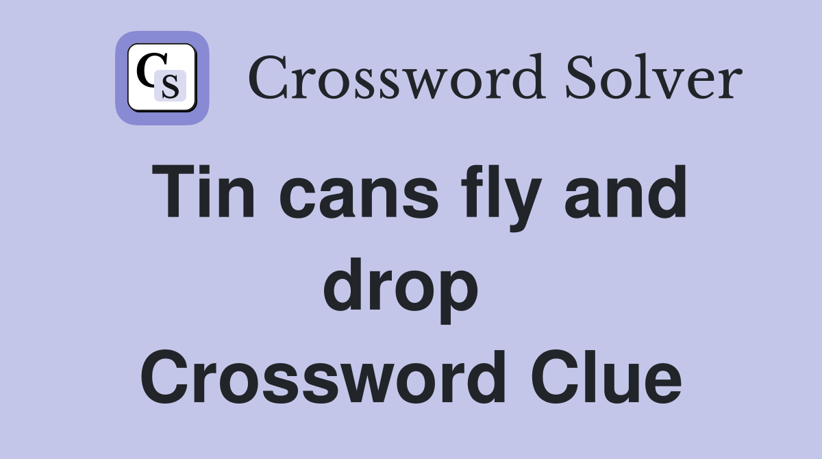 Tin cans fly and drop  Crossword Clue