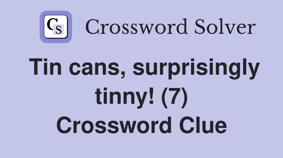 Tin cans, surprisingly tinny! (7) Crossword Clue