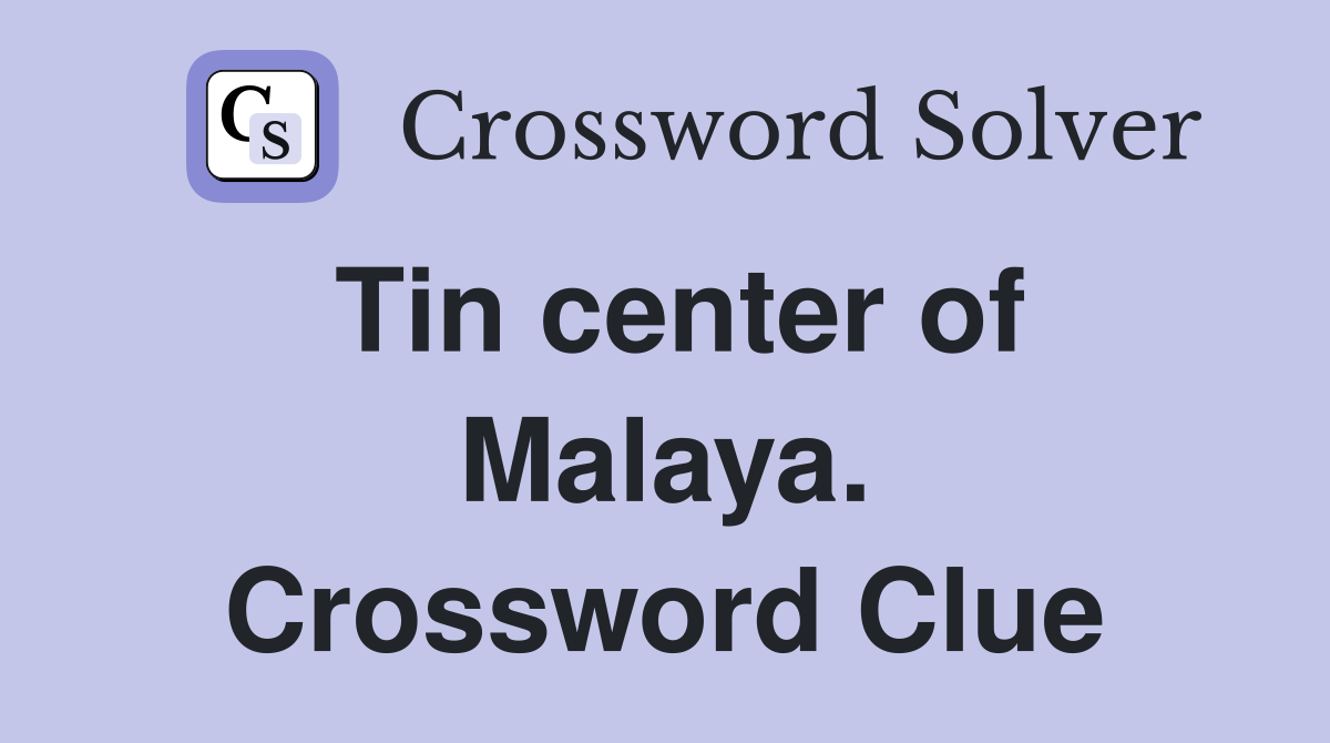 Tin center of Malaya. Crossword Clue
