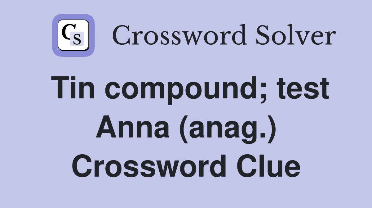 Tin compound; test Anna (anag.) Crossword Clue