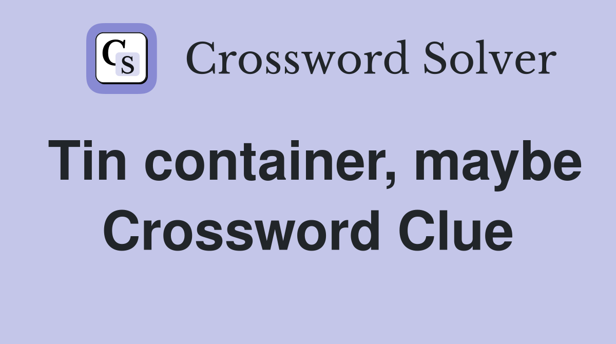 Tin container, maybe Crossword Clue