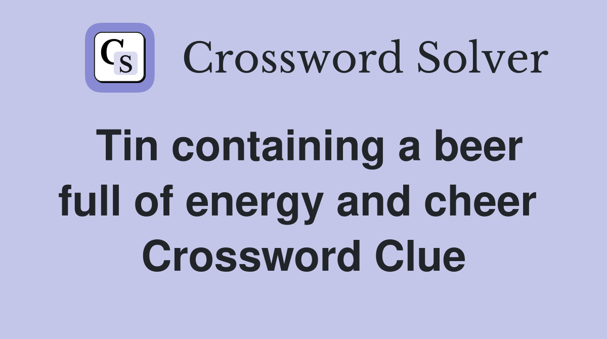 Tin containing a beer full of energy and cheer  Crossword Clue