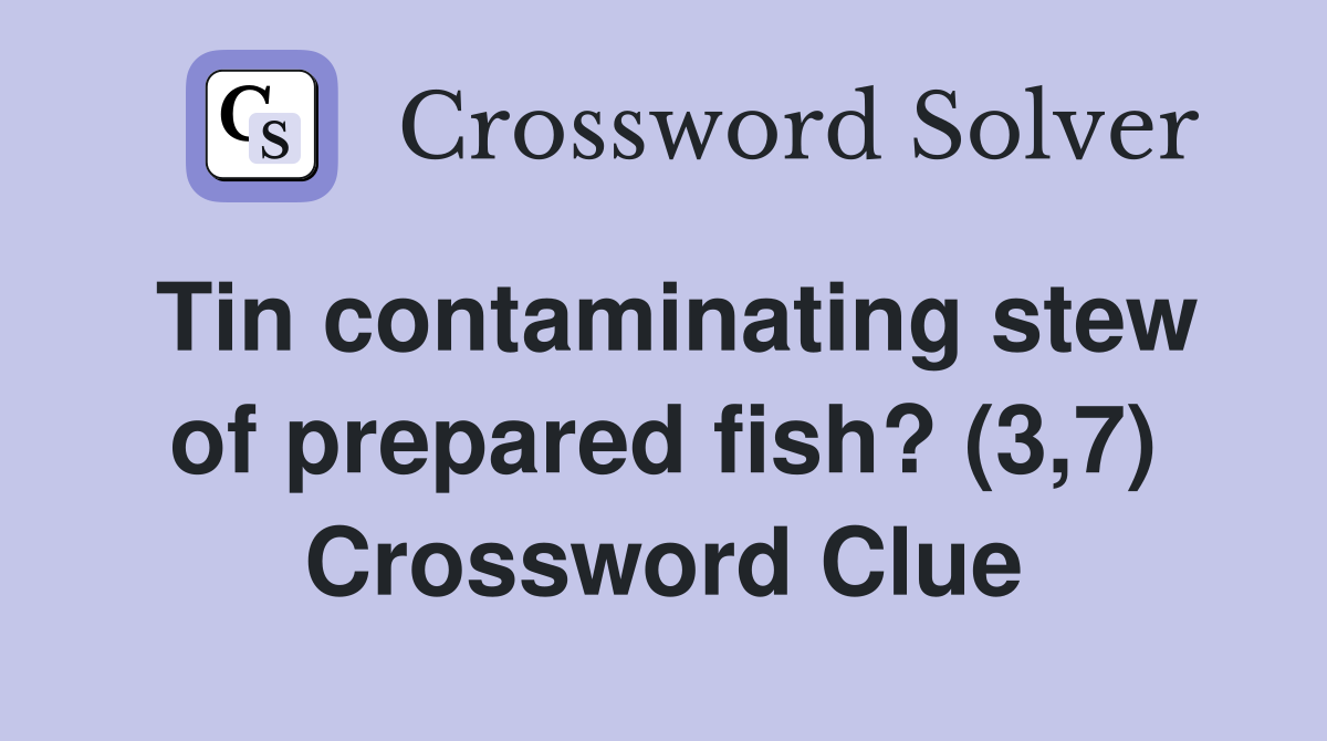 Tin contaminating stew of prepared fish? (3,7) Crossword Clue