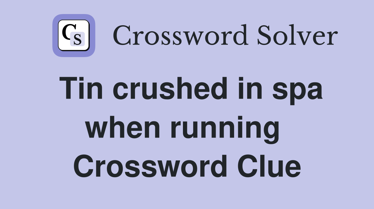 Tin crushed in spa when running  Crossword Clue