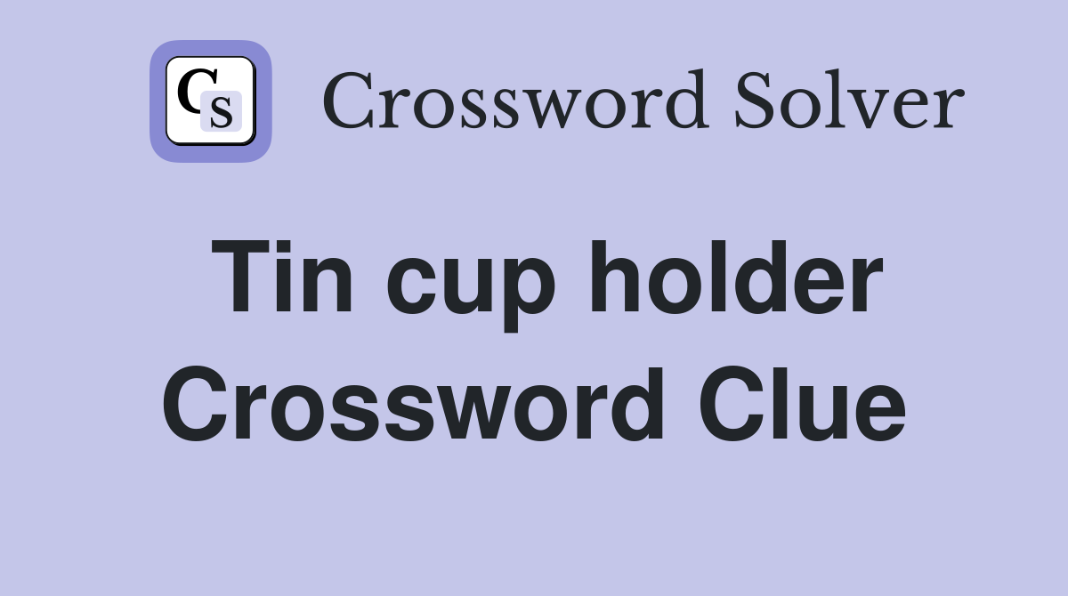 Tin cup holder Crossword Clue