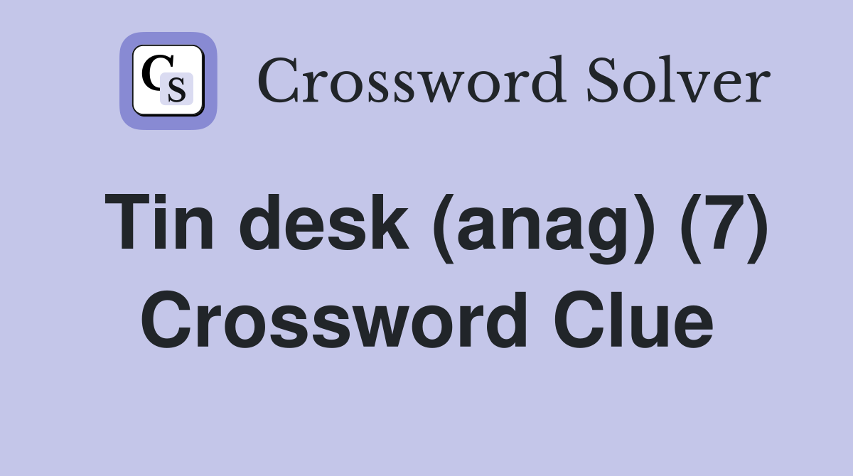 Tin desk (anag) (7) Crossword Clue