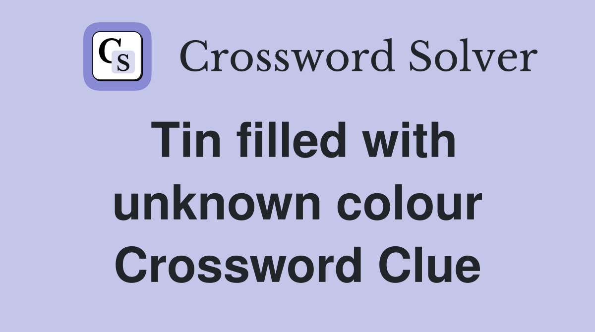 Tin filled with unknown colour Crossword Clue