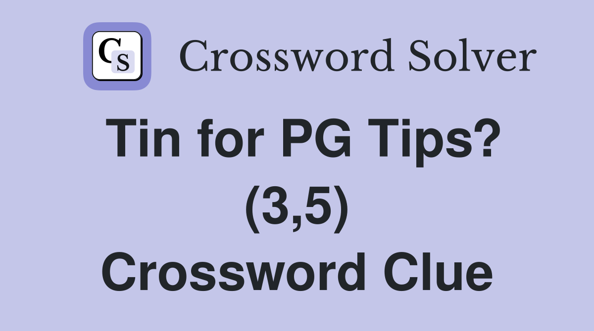 Tin for PG Tips? (3,5) Crossword Clue