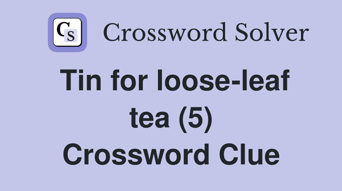 Tin for loose-leaf tea (5) Crossword Clue