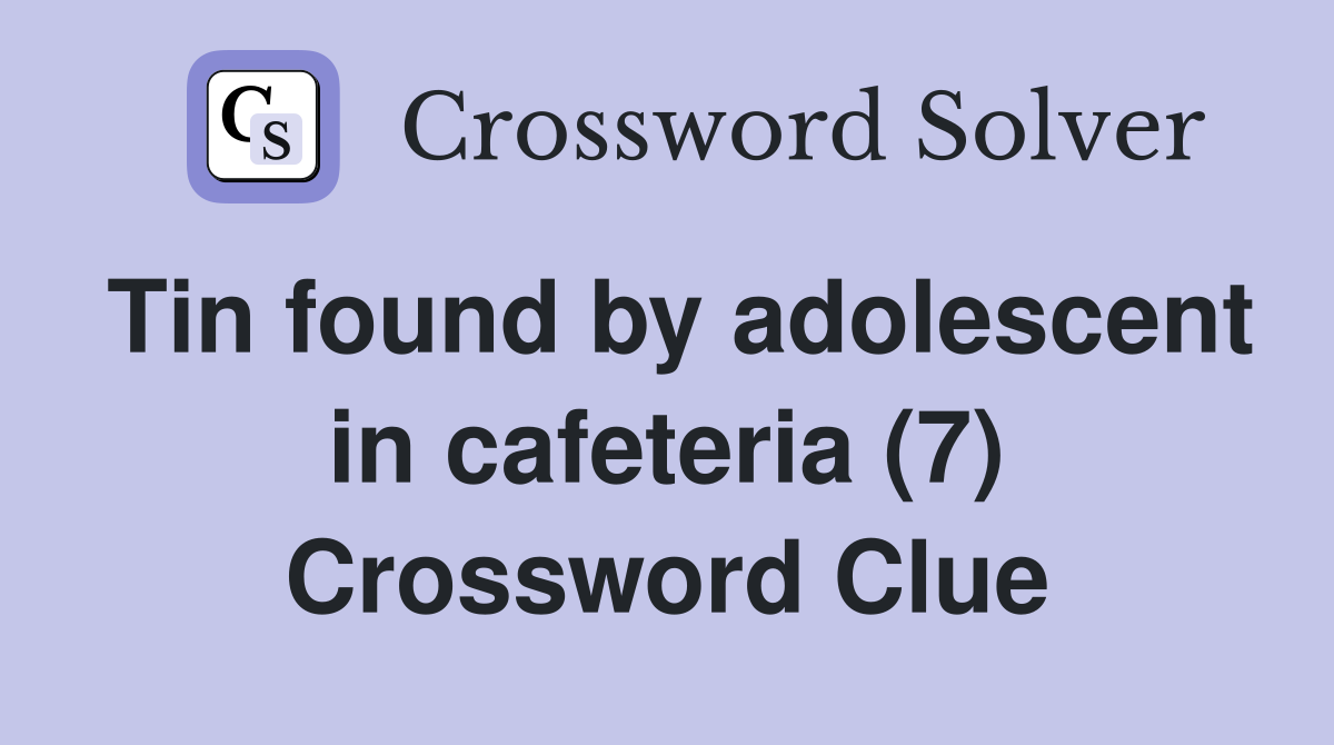 Tin found by adolescent in cafeteria (7) Crossword Clue