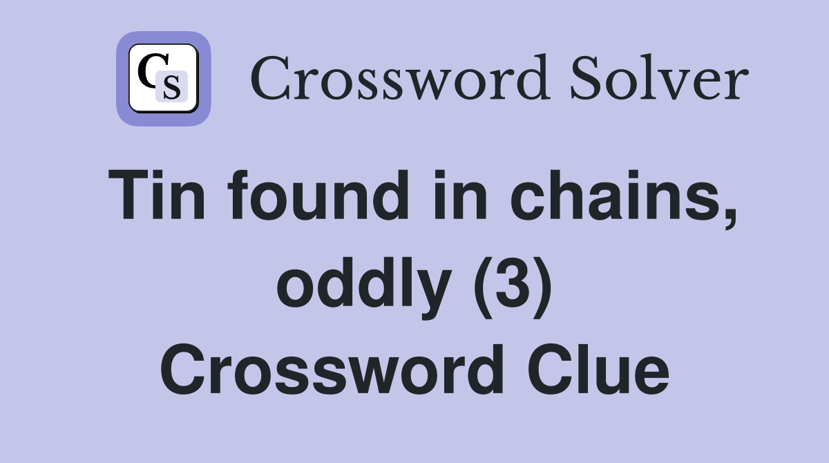Tin found in chains, oddly (3) Crossword Clue