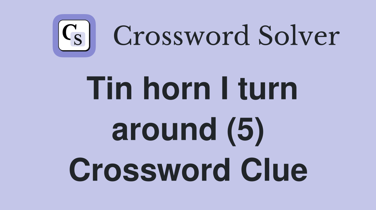 Tin horn I turn around (5) Crossword Clue
