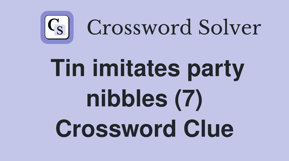 Tin imitates party nibbles (7) Crossword Clue