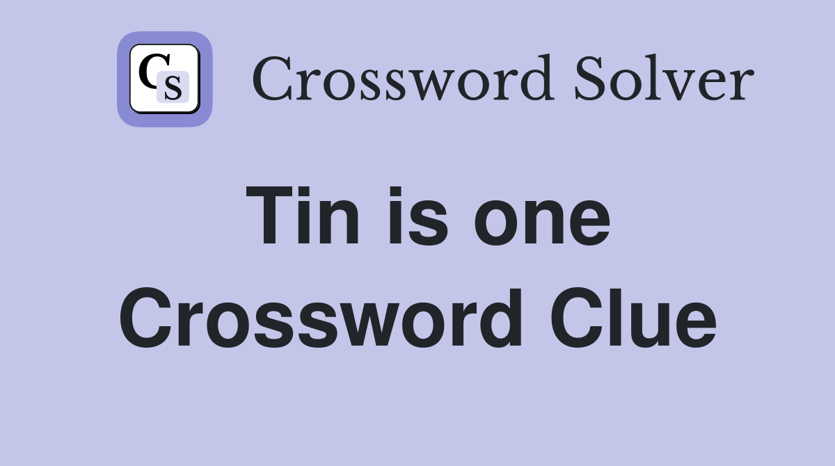 Tin is one Crossword Clue