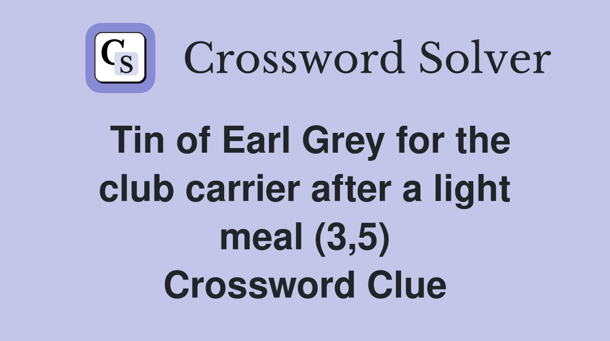 Tin of Earl Grey for the club carrier after a light meal (3,5) Crossword Clue