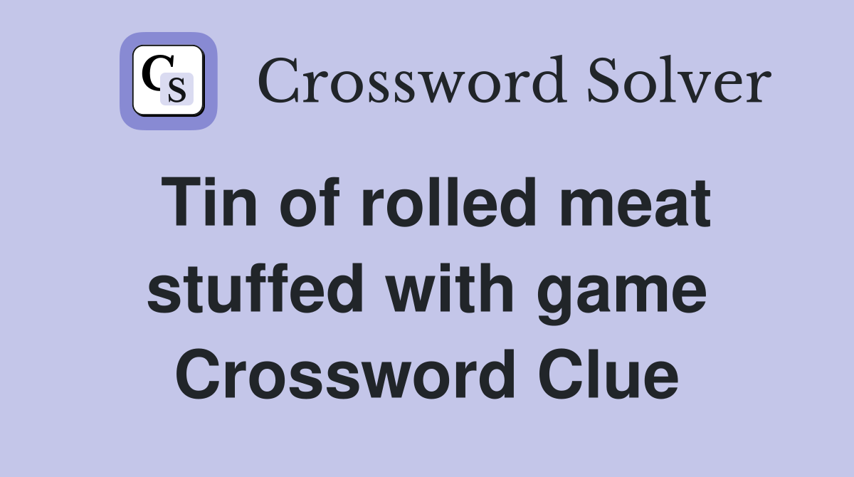 Tin of rolled meat stuffed with game Crossword Clue