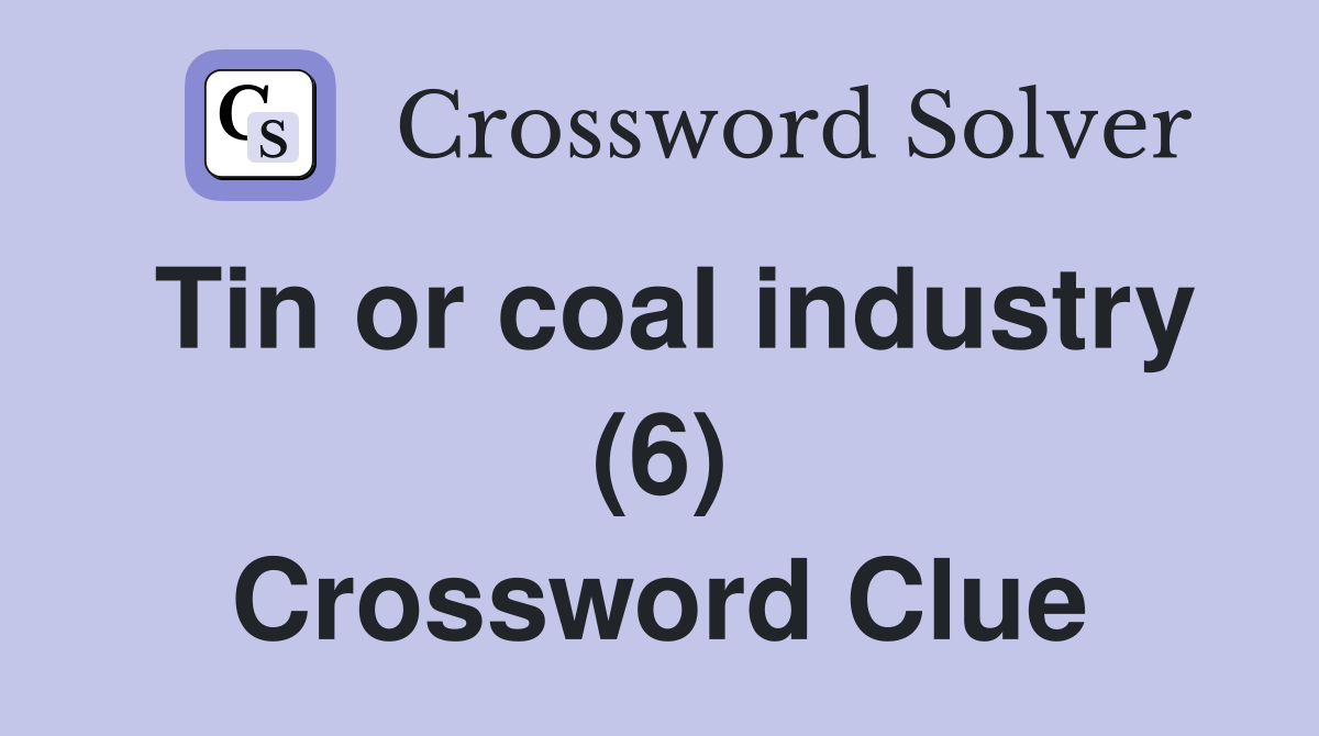 Tin or coal industry (6) Crossword Clue