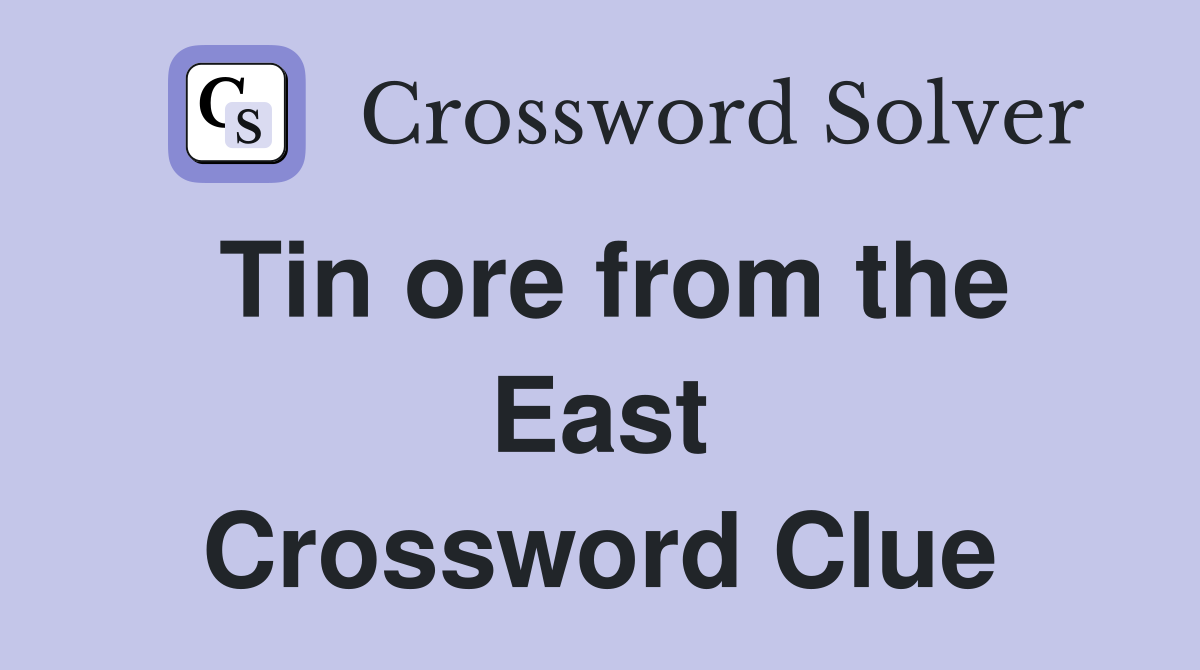Tin ore from the East Crossword Clue
