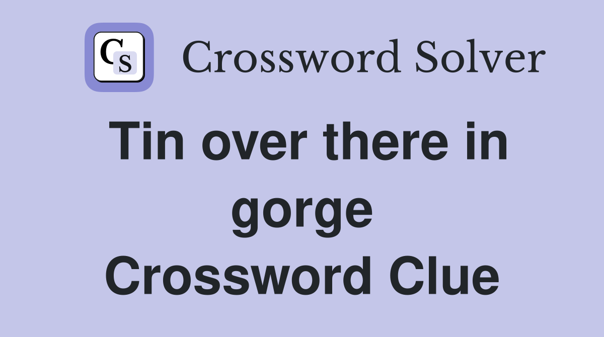 Tin over there in gorge Crossword Clue