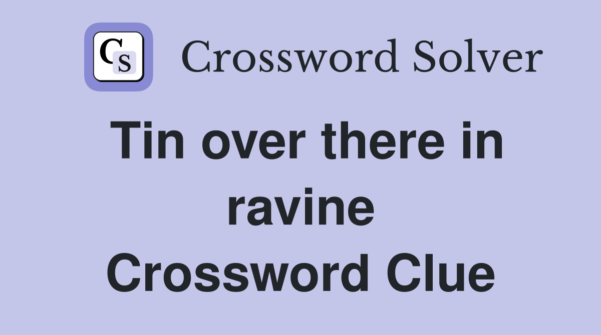 Tin over there in ravine Crossword Clue