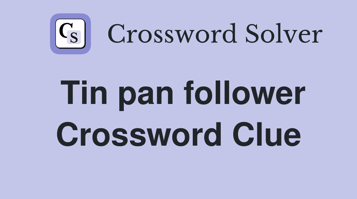 Tin pan follower Crossword Clue