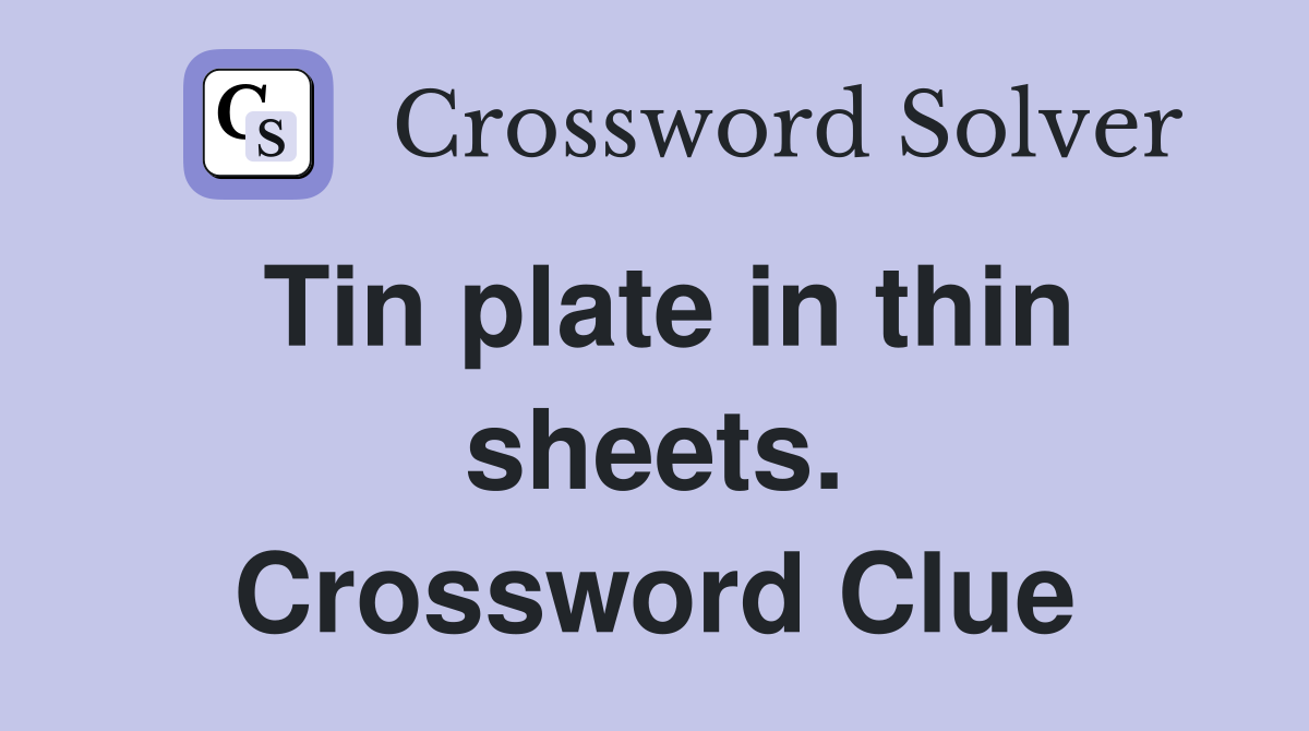 Tin plate in thin sheets. Crossword Clue