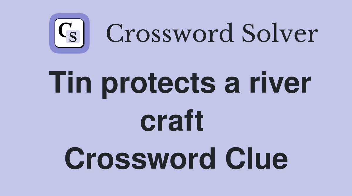 Tin protects a river craft  Crossword Clue