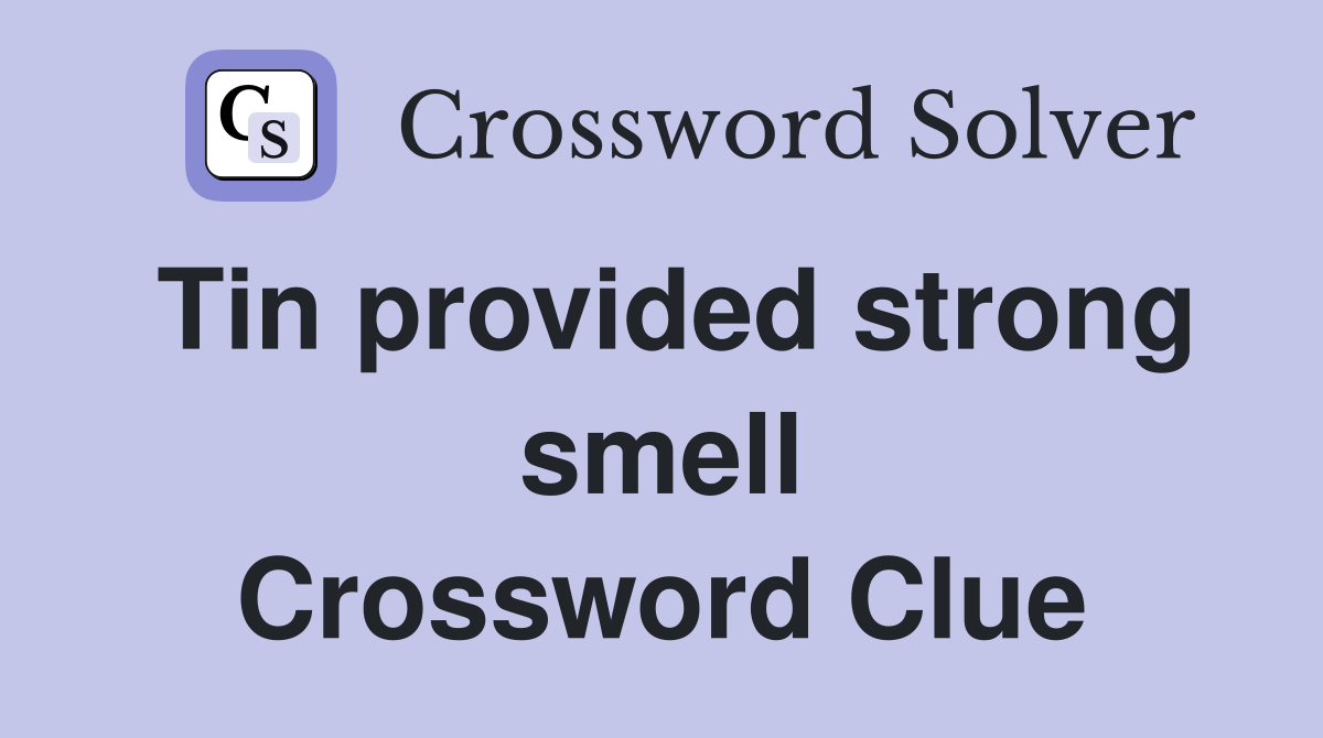 Tin provided strong smell Crossword Clue