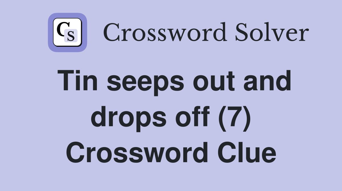 Tin seeps out and drops off (7) Crossword Clue