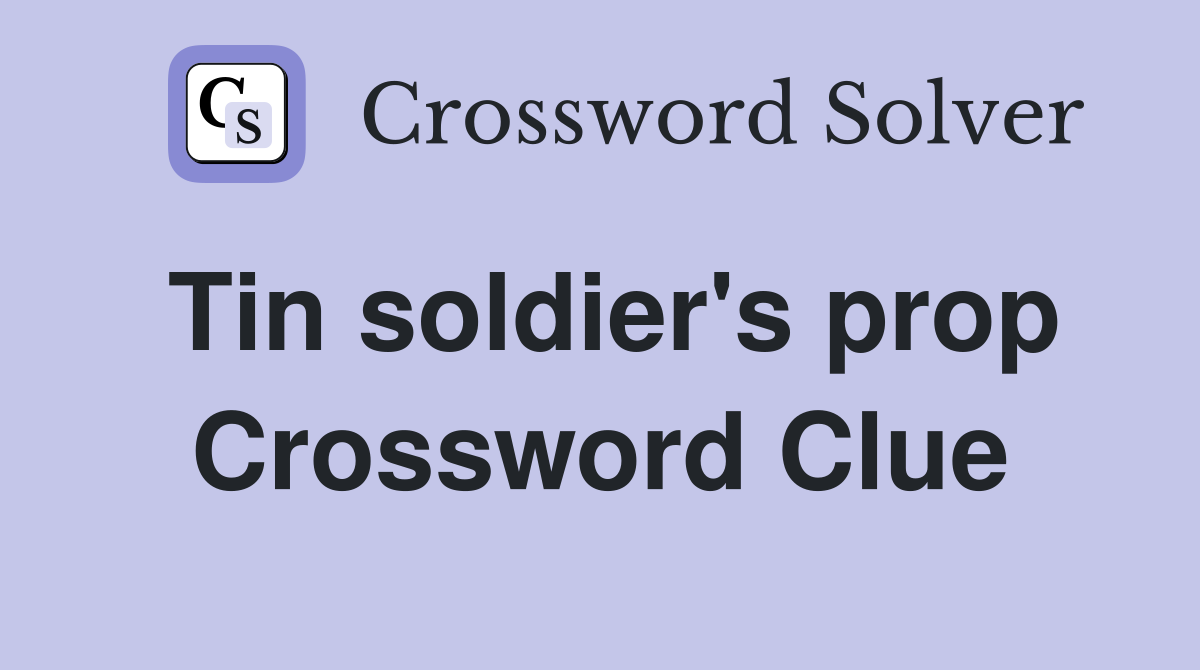 Tin soldier's prop Crossword Clue