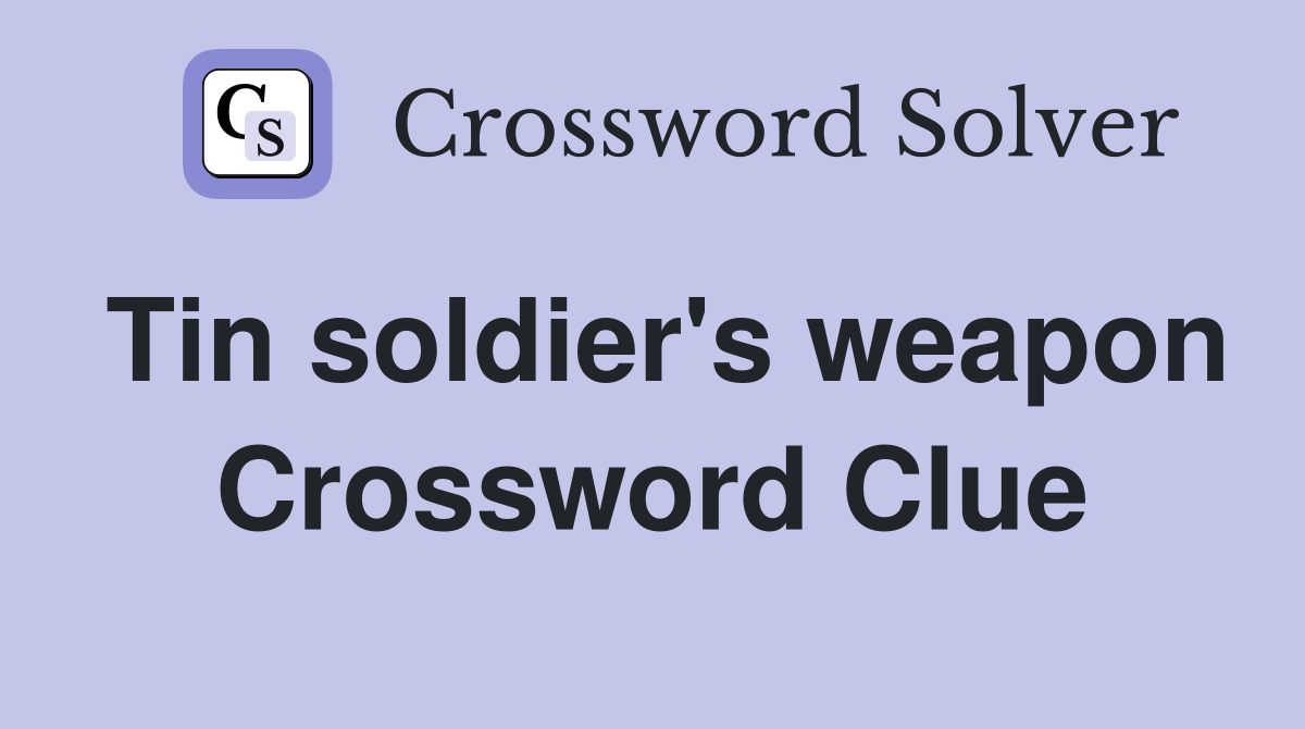 Tin soldier's weapon Crossword Clue