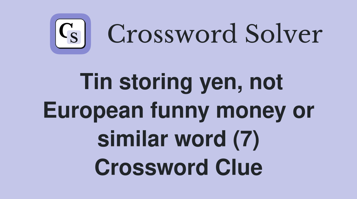 Tin storing yen, not European funny money or similar word (7) Crossword Clue
