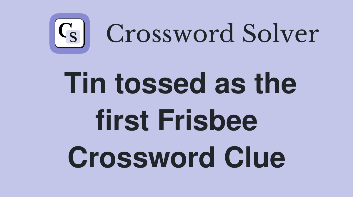 Tin tossed as the first Frisbee Crossword Clue