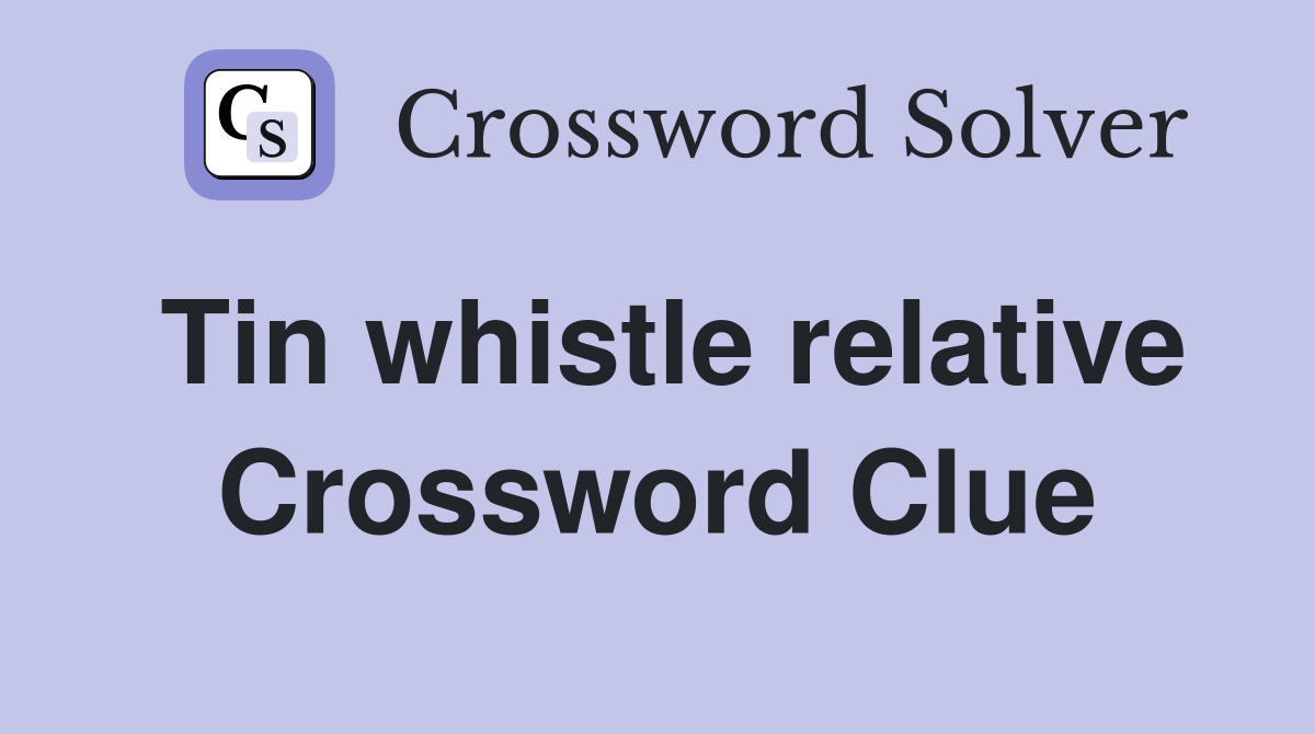 Tin whistle relative Crossword Clue