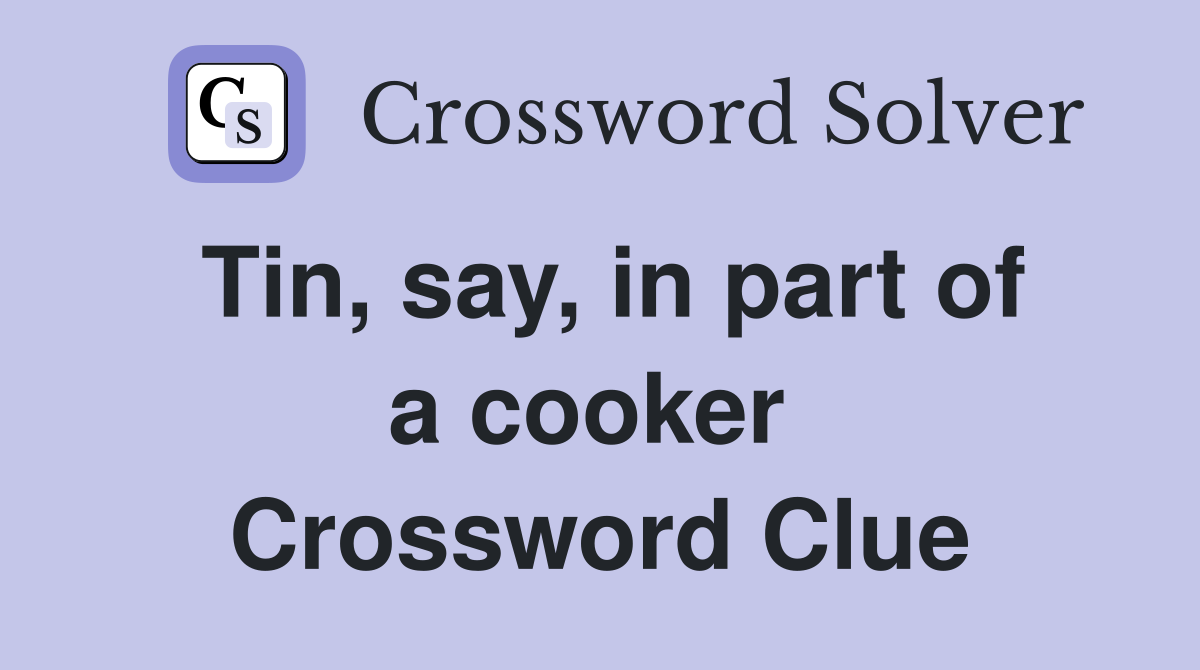 Tin, say, in part of a cooker  Crossword Clue