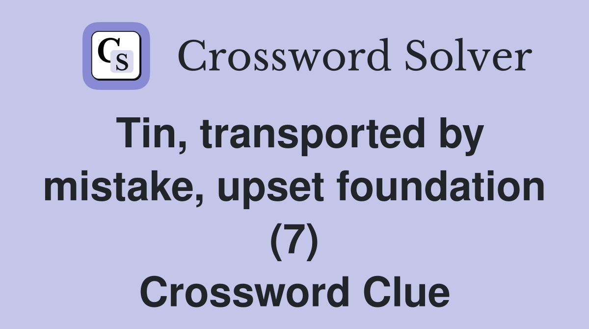 Tin, transported by mistake, upset foundation (7) Crossword Clue
