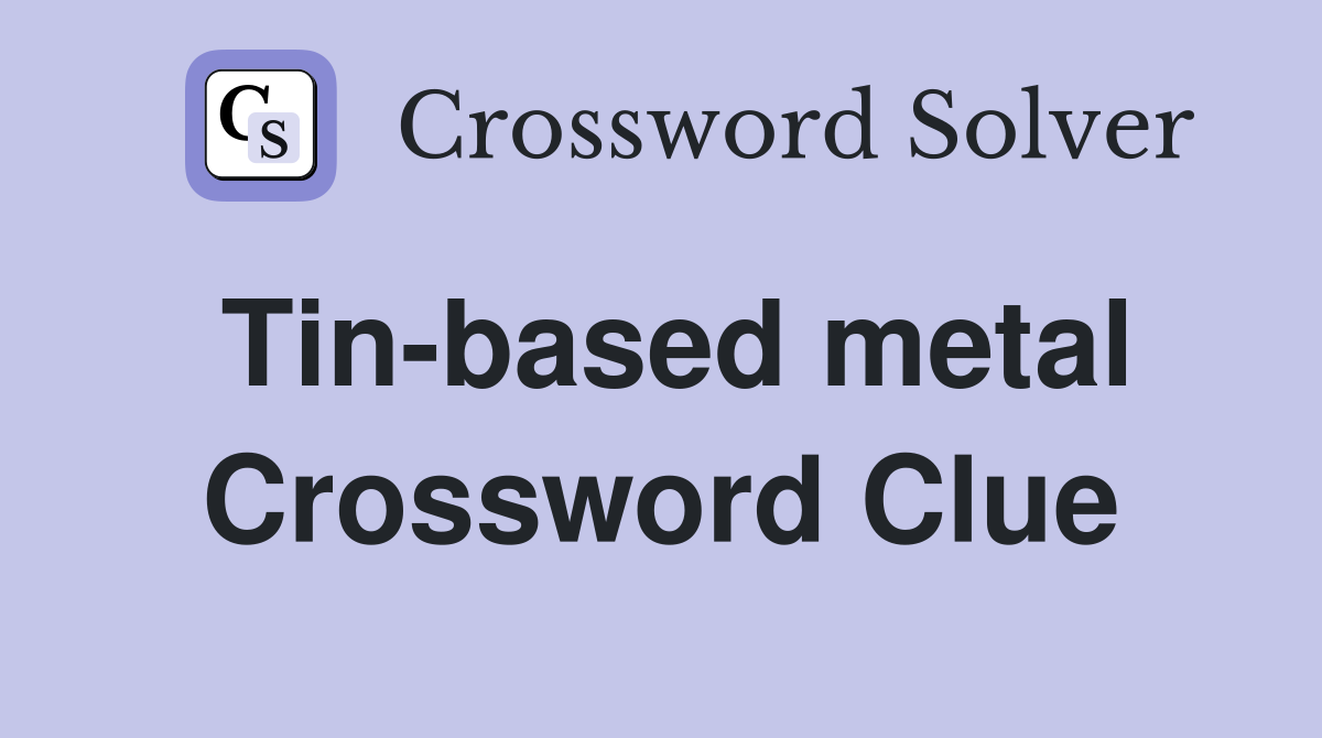Tin-based metal Crossword Clue