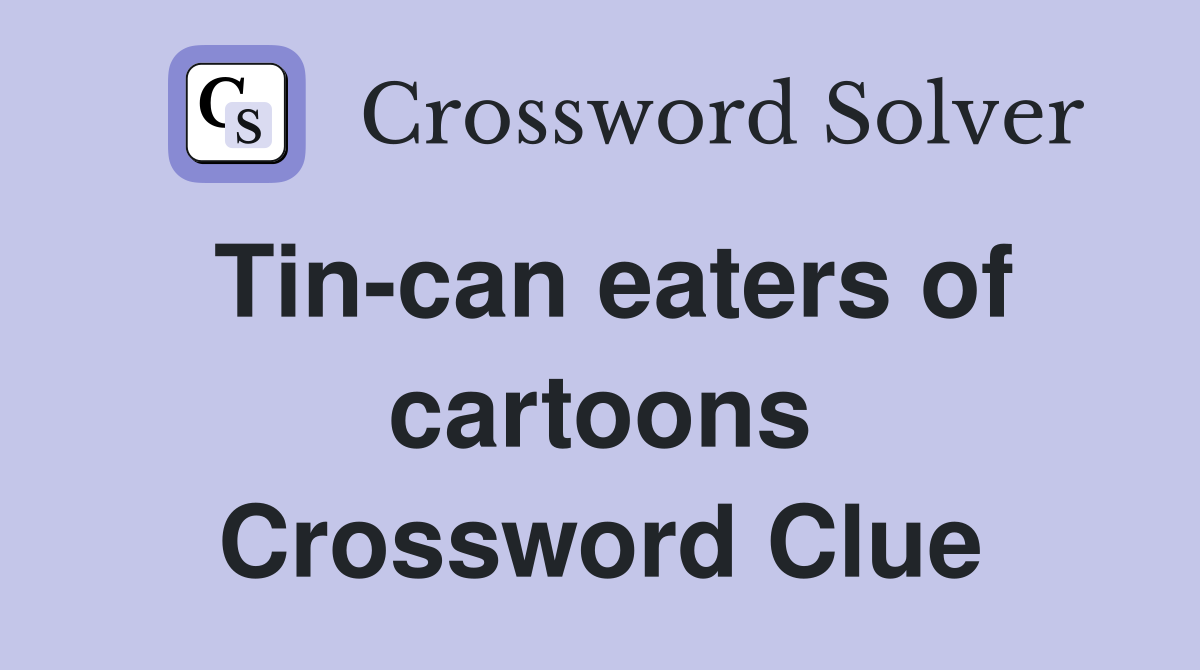 Tin-can eaters of cartoons Crossword Clue