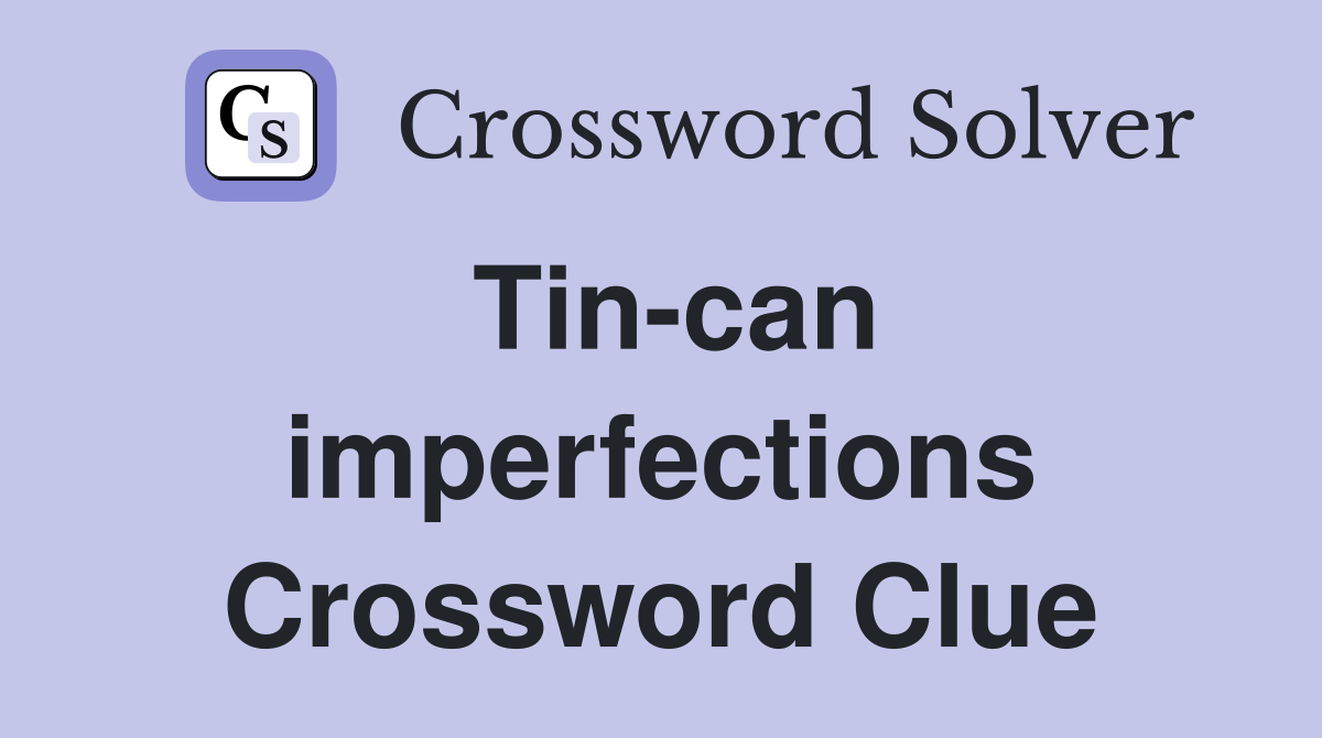 Tin-can imperfections Crossword Clue