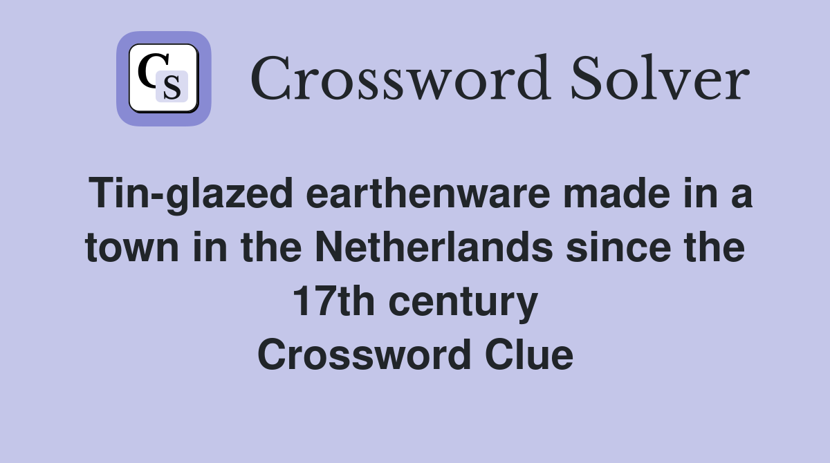 Tin-glazed earthenware made in a town in the Netherlands since the 17th century Crossword Clue