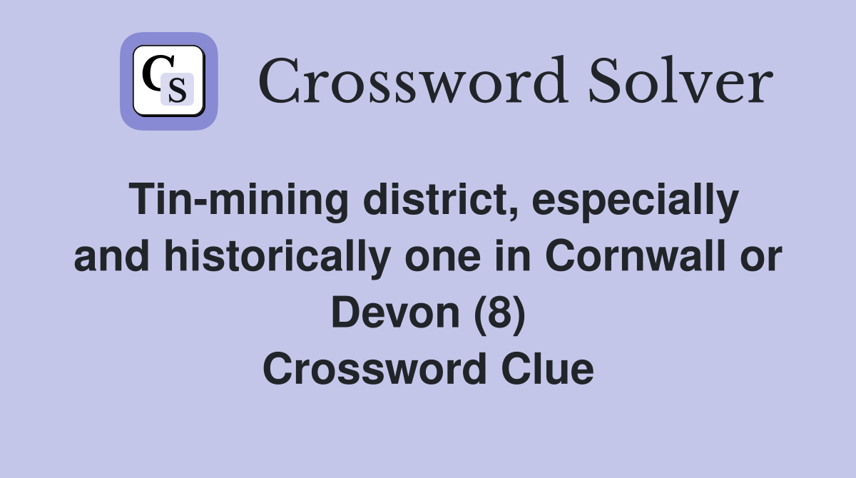Tin-mining district, especially and historically one in Cornwall or Devon (8) Crossword Clue