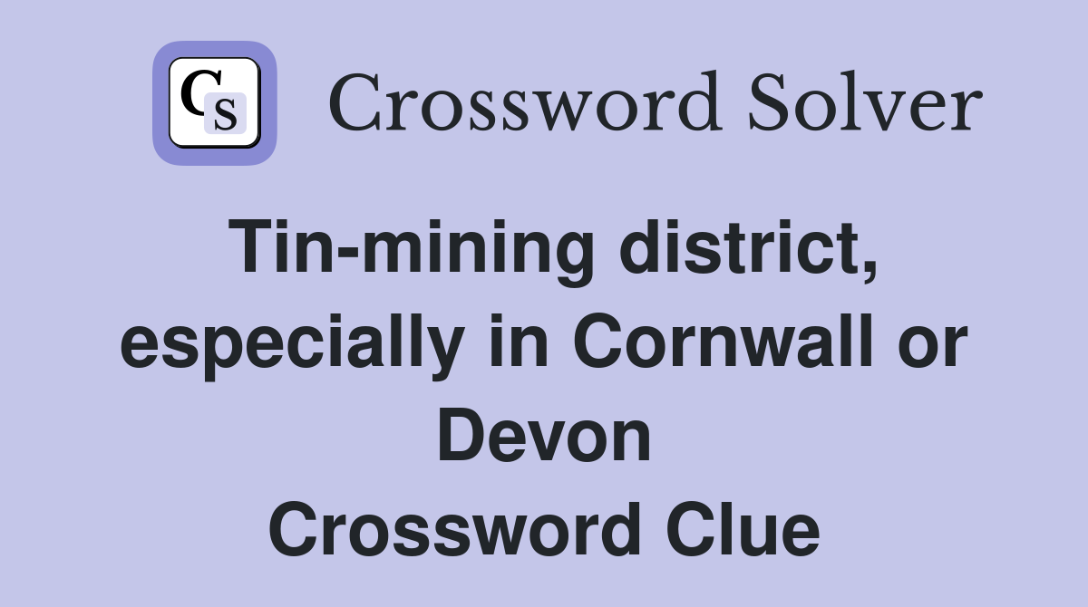 Tin-mining district, especially in Cornwall or Devon Crossword Clue