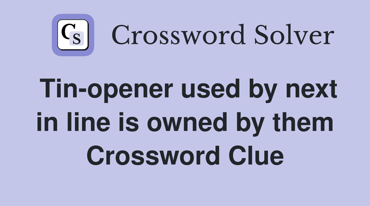 Tin-opener used by next in line is owned by them Crossword Clue
