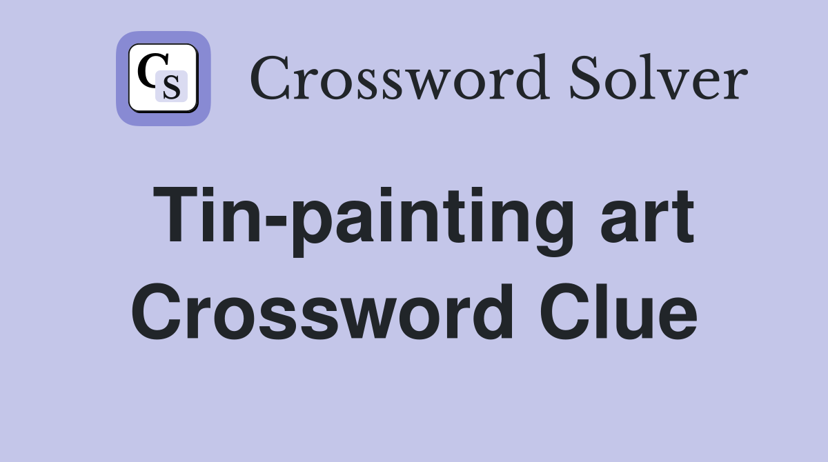 Tin-painting art Crossword Clue