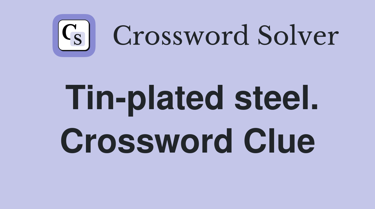 Tin-plated steel. Crossword Clue